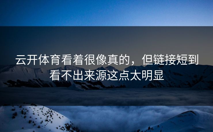 云开体育看着很像真的，但链接短到看不出来源这点太明显